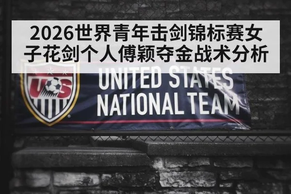 2026世界青年击剑锦标赛女子花剑个人傅颖夺金战术分析