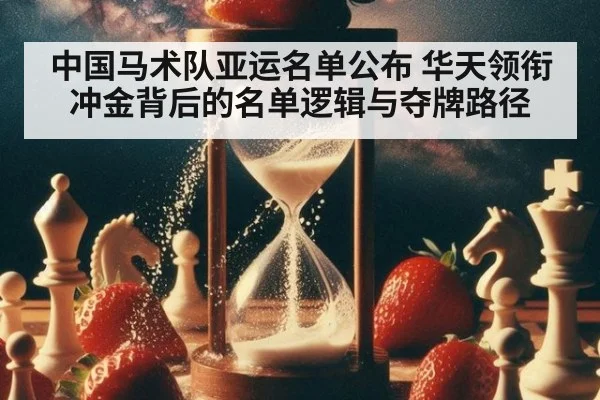 中国马术队亚运名单公布 华天领衔冲金背后的名单逻辑与夺牌路径