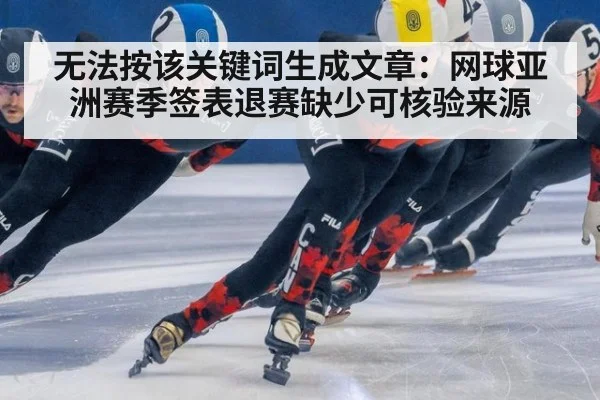 无法按该关键词生成文章：网球亚洲赛季签表退赛缺少可核验来源